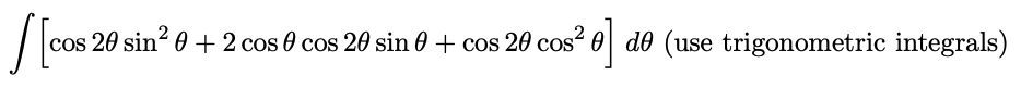 2
cos 20 sin? 0 + 2 cos 0 cos 20 sin 0 + cos 20 cos? 0 d0 (use trigonometric integrals)
