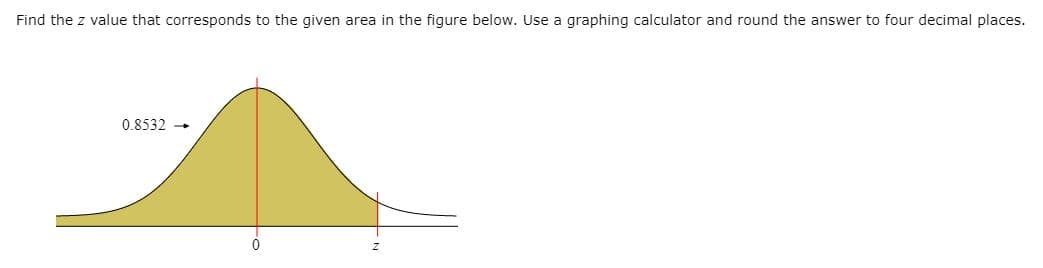 Find the z value that corresponds to the given area in the figure below. Use a graphing calculator and round the answer to four decimal places.
0.8532 -

