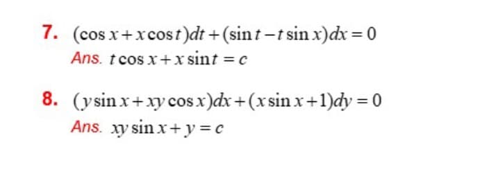 7. (cos x+xcost)dt +(sin t -t sin x)dx = 0
Ans. t cos x+x sint = c
8. (ysinx+xy cos x)dx+ (xsin x+1)dy = 0
Ans. xy sin x+ y = c
