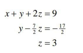 x+ y+2z = 9
y-z = -4
17
z = 3
