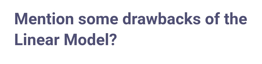 Mention some drawbacks of the
Linear Model?