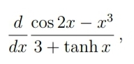 d cos 2x – x3
dx 3+ tanh x
