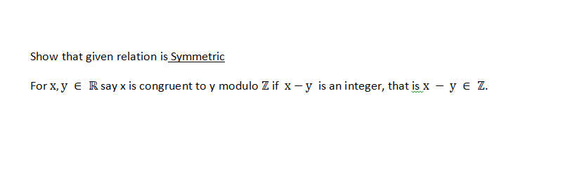 Show that given relation is Symmetric
For X, y € R say x is congruent to y modulo Z if x –- y is an integer, that is x – y e Z.
