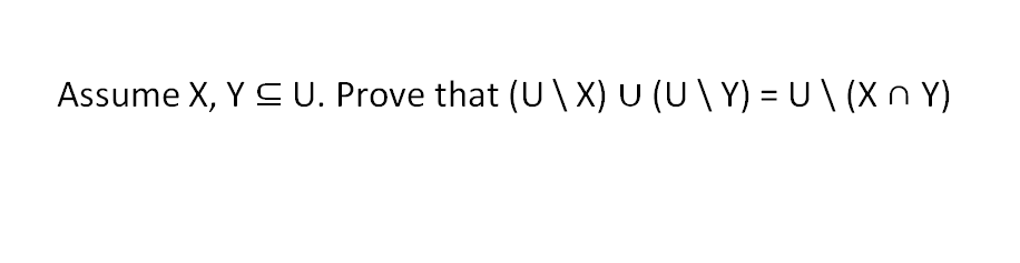 Assume X, Y C U. Prove that (U \ X) U (U \ Y) = U \ (Xn Y)
