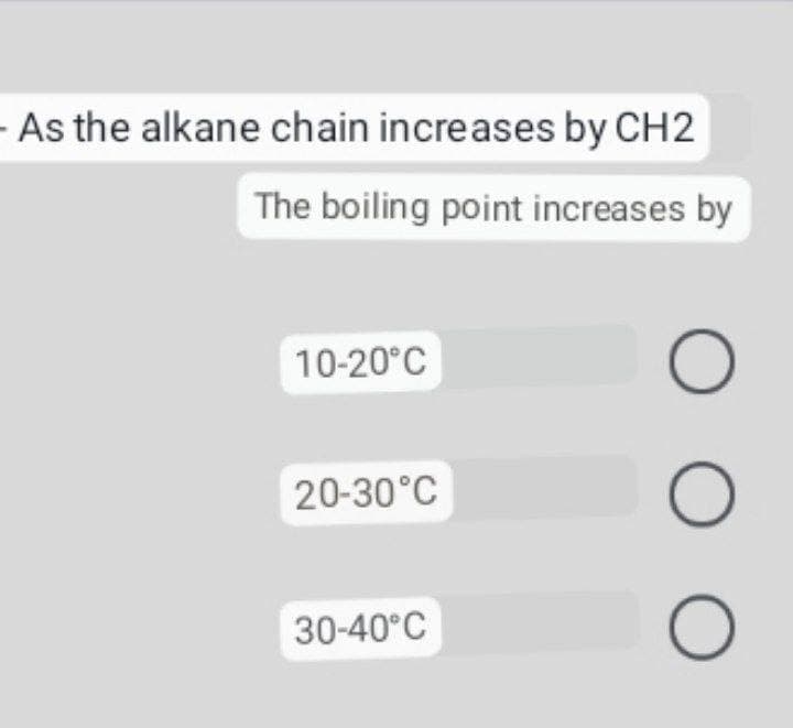 - As the alkane chain increases by CH2
The boiling point increases by
10-20°C
20-30°C
30-40°C
O O O
