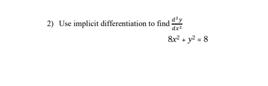 2) Use implicit differentiation to find d²y
dx2
&x2 + y? = 8
