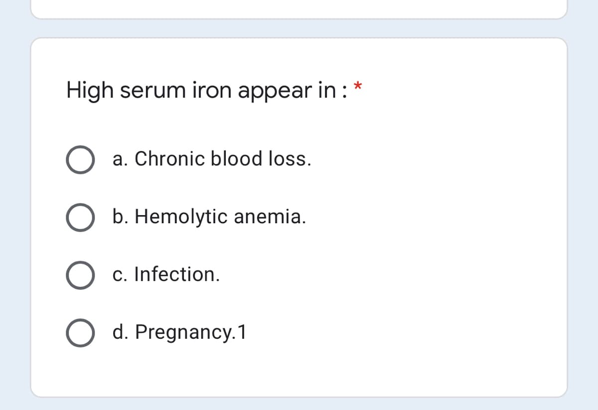High serum iron appear in:
a. Chronic blood loss.
b. Hemolytic anemia.
c. Infection.
d. Pregnancy.1
