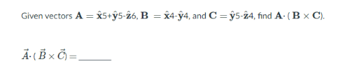 A = X5+ÿ5-26, B = x4-ŷ4, and C = ÿ5-24, find A- (B x C).
Given vectors
Ā: ( B × Č) =.
