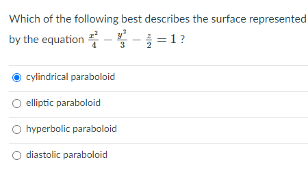 Which of the following best describes the surface represented
y?
by the equation -- =1?
3
cylindrical paraboloid
elliptic paraboloid
hyperbolic paraboloid
diastolic paraboloid
