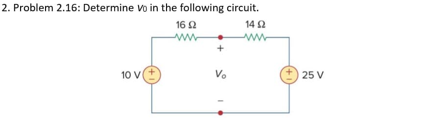 2. Problem 2.16: Determine Vo in the following circuit.
14 2
16 2
10 V(+
Vo
25 V

