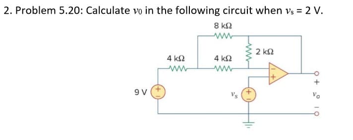 2. Problem 5.20: Calculate vo in the following circuit when vs = 2 V.
8 k2
2 k2
4 k2
4 k2
Vs
Vo
