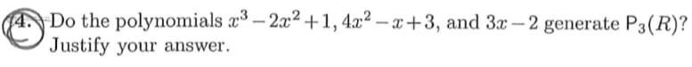 Do the polynomials a – 2x2 +1, 4.x² – x+3, and 3x- 2 generate P3(R)?
Justify your answer.

