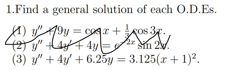1.Find a general solution of each O.D.Es.
A) y" 19y = coqx +os 3 -
šin 2
(3) y" + 4y/ + 6.25у — 3.125(х +1)2.
(2)y"
2x
3.125(x + 1)2.
