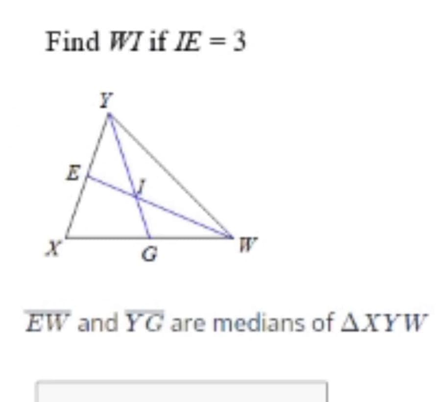Find WI if IE = 3
E
G
EW and YG are medians of AXYW

