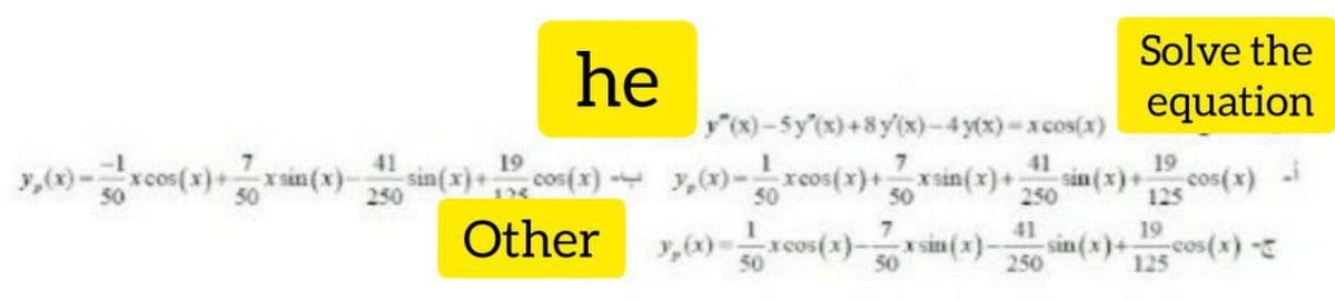 Solve the
he
equation
y)-5y'(x)+8y(x)-4y(x)-xcos(x)
125 COs(x) i
cos(x)
41
19
41
19
r sin(x)
sin(x)+ cos(x) 7,x)-rcos(x)+xsin(x)+
sản (x)+
250
50
50
250
Other
41
sin(x)+
19
sin (x)-
50
50
250
125
