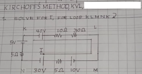 KIRCHOFFS METHOD, KVL,
SOLVE FOr I, FOR Loop KLMNK2
K.
40V
30h
5V
N 30V
M
