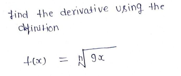 tind the derivative using the
chlinition
+(x)
%3D
