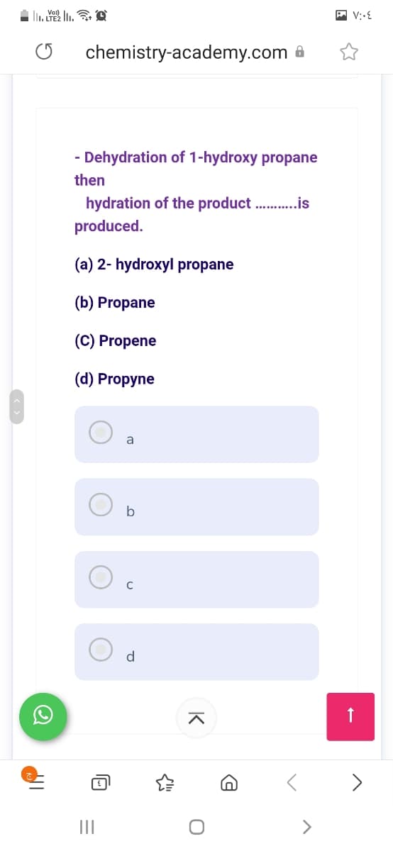 chemistry-academy.com
Dehydration of 1-hydroxy propane
then
hydration of the product .is
produced.
(a) 2- hydroxyl propane
(b) Propane
(C) Propene
(d) Propyne
a
b
d
II
<>
