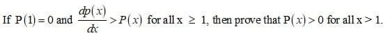 If P(1) = 0 and
dp(x)
-> P(x) for all x > 1, then prove that P(x) > 0 for all x> 1.
%3D
