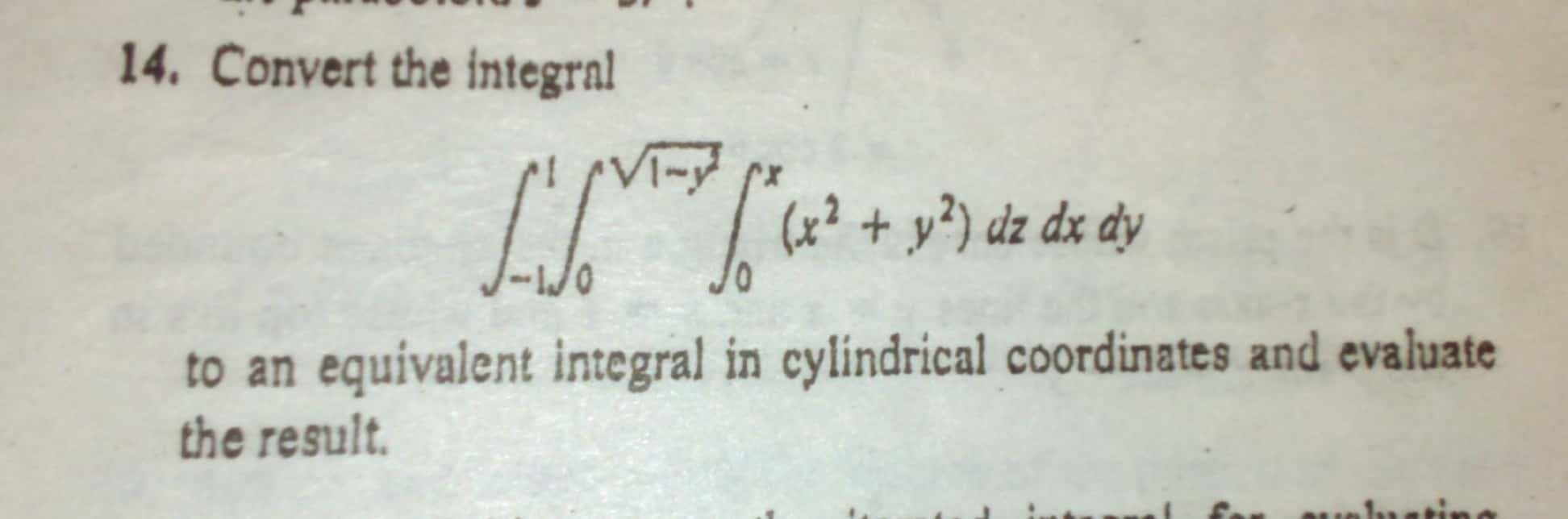 Convert the integral
(x² + y?) dz dx dy
to an equivalent integral in cylindrical coordinates and evaluate
the result.
