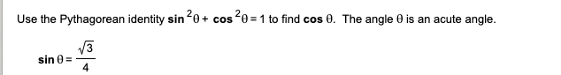 Use the Pythagorean identity sin20+ cos0 =1 to find cos 0. The angle 0 is an acute angle.
%3D
sin 0 =
4
