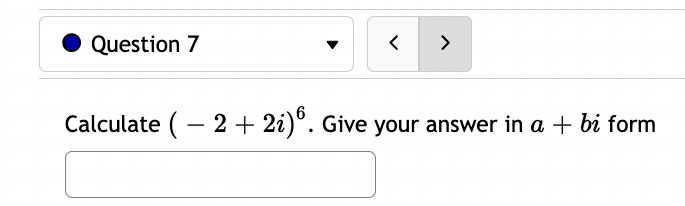 Question 7
く
>
Calculate (– 2 + 2i)°. Give your answer in a + bi form
