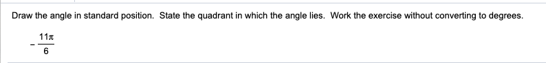 Draw the angle in standard position. State the quadrant in which the angle lies. Work the exercise without converting to degrees.
11x
6.
