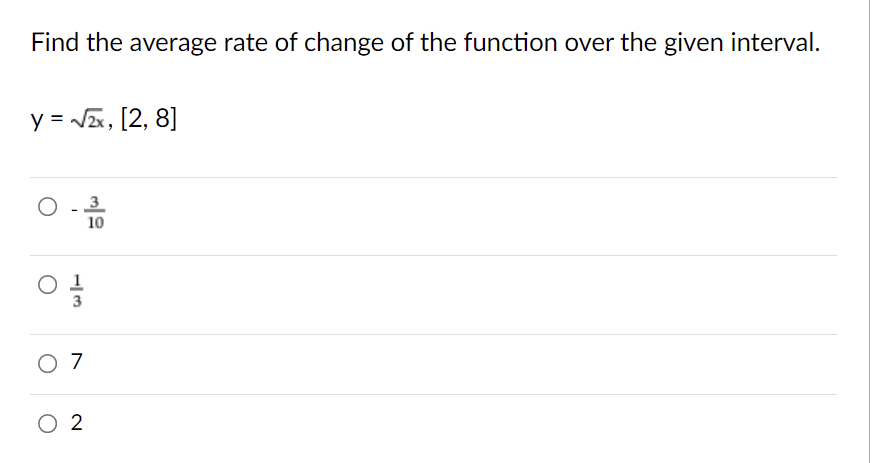 Find the average rate of change of the function over the given interval.
y = Vx, [2, 8]
3
10
O 7
O 2
