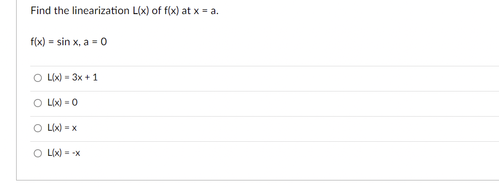 Find the linearization L(x) of f(x) at x = a.
f(x) = sin x, a = 0
O L(x) = 3x + 1
O L(x) = 0
O L(x) = x
O L(x) = -x
