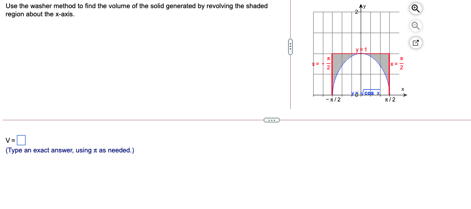 Use the washer method to find the volume of the solid generated by revolving the shaded
region about the x-axis.
y#1
-1/2
1/2
...
V=
(Type an exact answer, using t as needed.)
KIN
