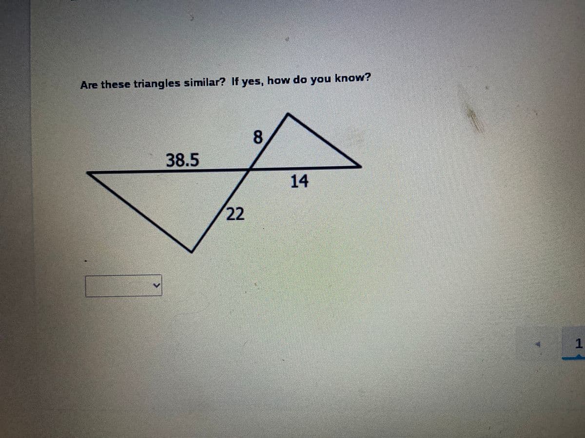 Are these triangles similar? If yes, how do you know?
8.
38.5
14
22
