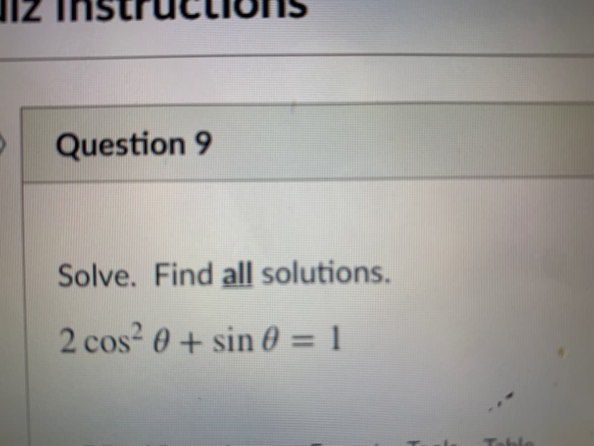 Question 9
Solve. Find all solutions.
2 cos 0 + sin 0 = 1
