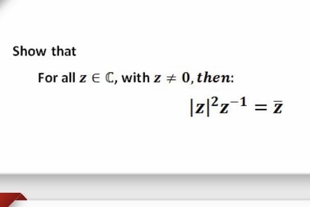 Show that
For all z E C, with z + 0, then:
|z/?z-1 = z
Z.
