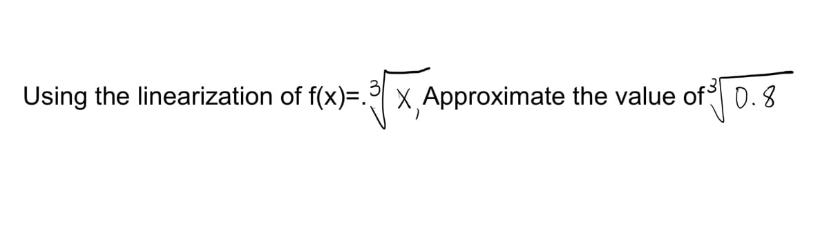 Using the linearization of f(x)=. X Approximate the value of 0.8

