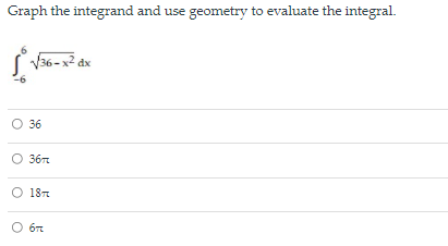 Graph the integrand and use geometry to evaluate the integral.
V36-x2 đx
O 36
O 36
O 18
