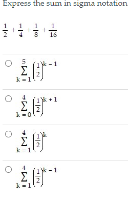 Express the sum in sigma notation
1
16
(1k -1
Σ
k = 1/
主”
4
k +1
Σ
k = 0
Σ
k = 1
主”
4
(1k - 1
Σ
k = 1/
