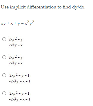 Use implicit differentiation to find dy/dx.
xy + x+y=x?y2
2xy2 + y
2x2y -x
2xy2 - y
2x2y +x
O 2xy2 - y - 1
-2x2y + x +1
O 2xy2 + y + 1
-2x2y - x - 1
