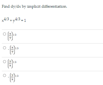 Find dy/dx by implicit differentiation.
x4/3 + y4/3 = 1
1/3
1/3
1/3
1/3
