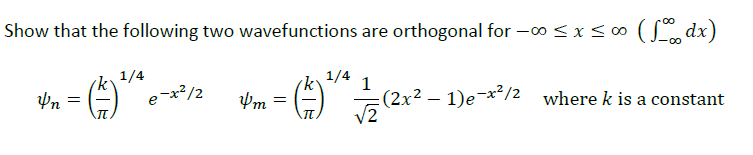Show that the following two wavefunctions are orthogonal for -o < x<∞ (L dx)
1/4
1/4
1
Pn = () e-x²/2
:(2x² –
1)e-x²/2 where k is a constant
