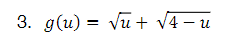 3. g(u) = √u + √4-u