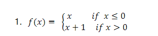 1. f(x) =
if x ≤ 0
(x+1 if x > 0
{x+1