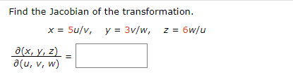 Find the Jacobian of the transformation.
5u/v, y = 3v/w, z = 6w/u
д(х, у, 2)
a(u, v, w)
