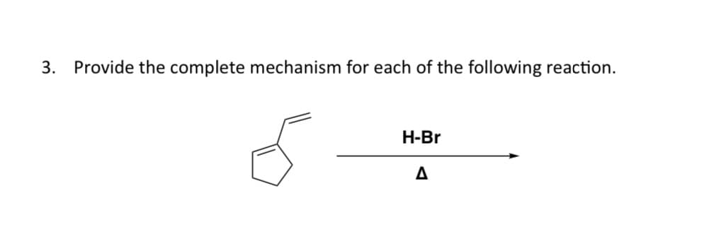 3.
Provide the complete mechanism for each of the following reaction.
Н-Br
