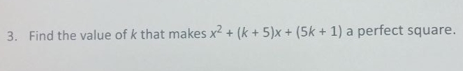 3. Find the value of k that makes x2 + (k + 5)x + (5k + 1) a perfect square.
