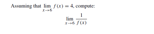 Assuming that lim f(x) = 4, compute:
X6
1
lim
x→6 f(x)
