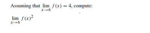 Assuming that lim f(x) = 4, compute:
lim f(x)²
X6
