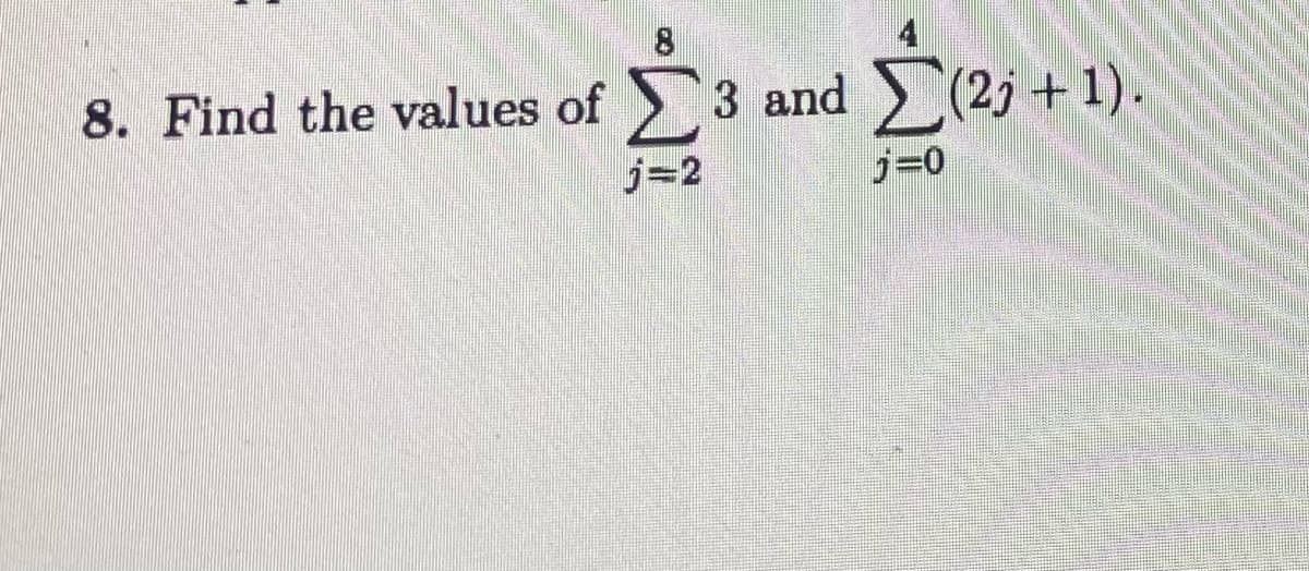 8. Find the values of
8
Σ3 and Σ(2; + 1).
j=2
j=0