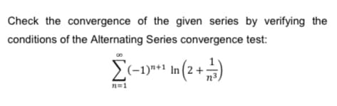 Check the convergence of the given series by verifying the
conditions of the Alternating Series convergence test:
>(-1)*+1 In ( 2 +;
n=1
