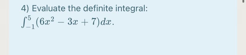 4) Evaluate the definite integral:
S, (6x2 – 3x + 7)dæ.
-

