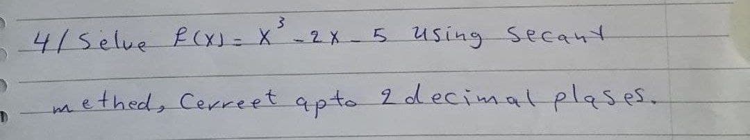 4/5elve R(X)= X-2X-5 Using Secant
e thed, Cerreet apto 2 decimal plases.
